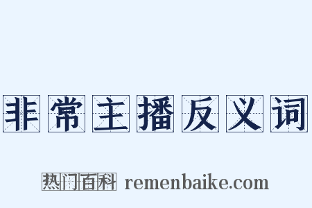 非常主播反义词是什么意思的图片